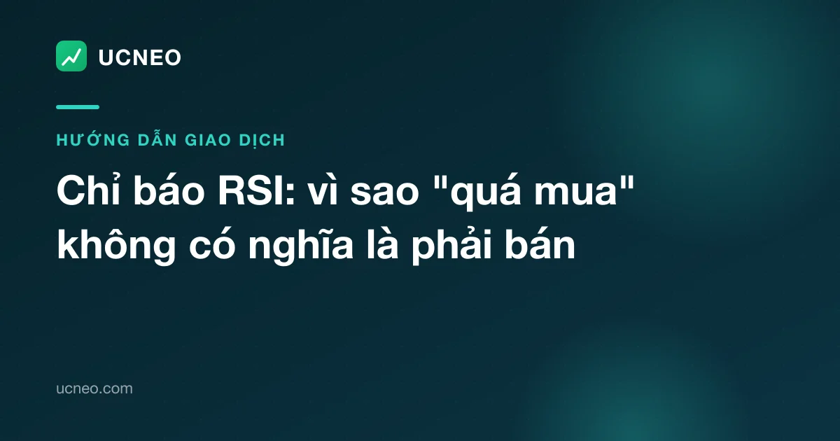 Chỉ báo RSI: vì sao "quá mua" không có nghĩa là phải bán